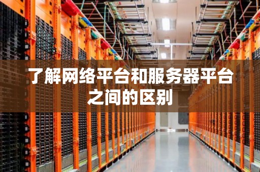了解网络平台和服务器平台之间的区别
