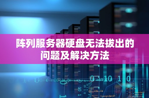 阵列服务器硬盘无法拔出的问题及解决方法 阵列服务器硬盘无法拔出的问题及解决方法