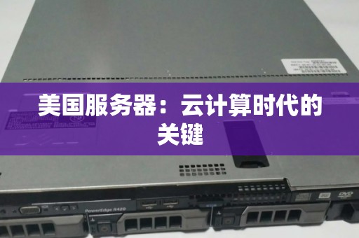 美国服务器：云计算时代的关键