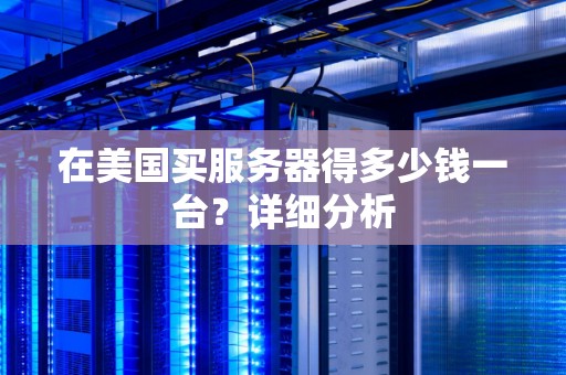 在美国买服务器得多少钱一台？详细分析