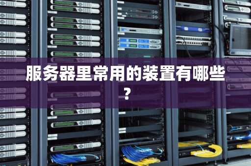 服务器里常用的装置有哪些？