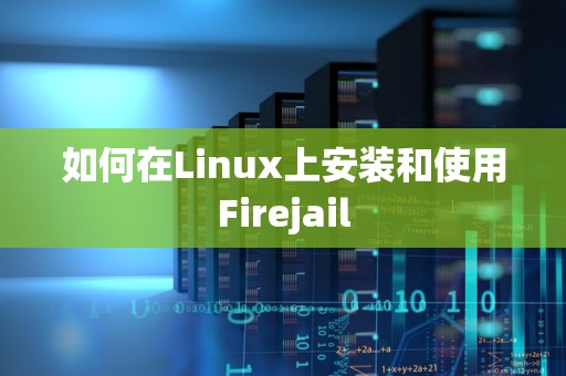 如何在Linux上安装和使用Firejail