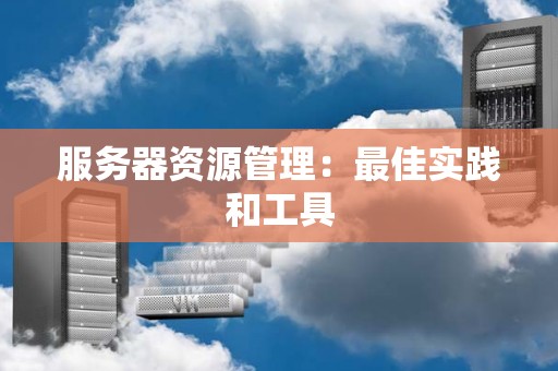 服务器资源管理：好的经验和工具