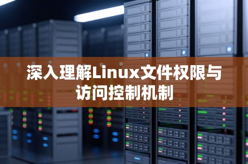 深入理解Linux文件权限与访问控制机制 深入理解Linux文件权限与访问控制机制