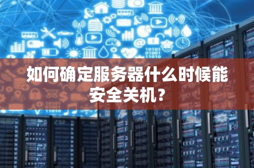 如何确定服务器什么时候能安全关机? 如何确定服务器什么时候能安全关机?