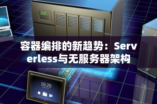 容器编排的新趋势:Serverless与无服务器架构 容器编排的新趋势:Serverless与无服务器架构
