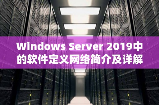 Windows Server 2019中的软件定义网络简介及详解