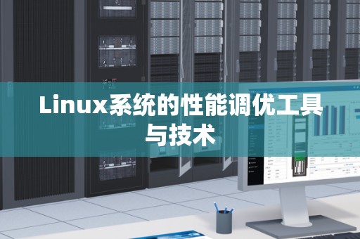 Linux系统的性能调优工具与技术