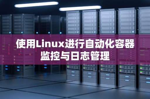 使用Linux进行自动化容器监控与日志管理