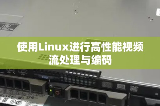 使用Linux进行高性能视频流处理与编码