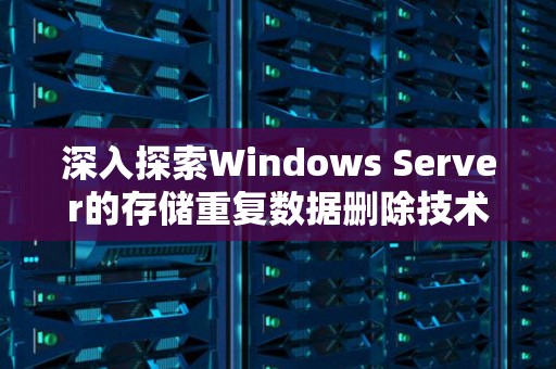 深入分析Windows Server的存储重复数据删除技术