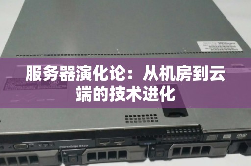 服务器演化论：从机房到云端的技术进化