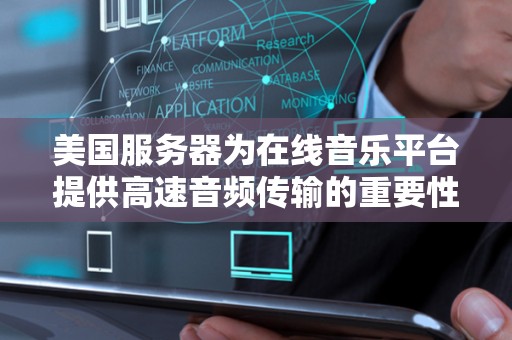 美国服务器为在线音乐平台提供高速音频传输的重要性 美国服务器为在线音乐平台提供高速音频传输的重要性