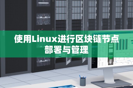 使用Linux进行区块链节点部署与管理