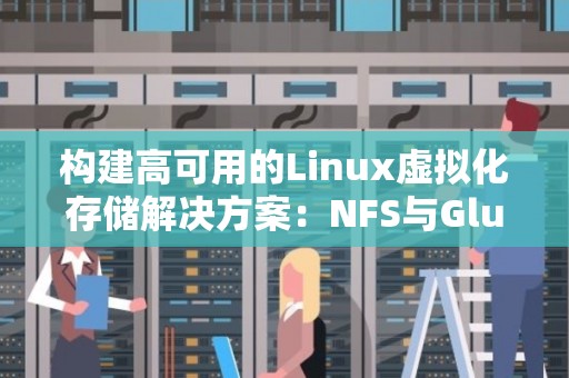 构建高可用的Linux虚拟化存储解决方案:NFS与GlusterFS对比 构建高可用的Linux虚拟化存储解决方案:NFS与GlusterFS对比