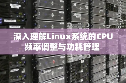 深入理解Linux系统的CPU频率调整与功耗管理 
