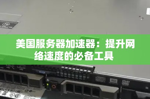 美国服务器加速器：提升网络速度的必备工具 
