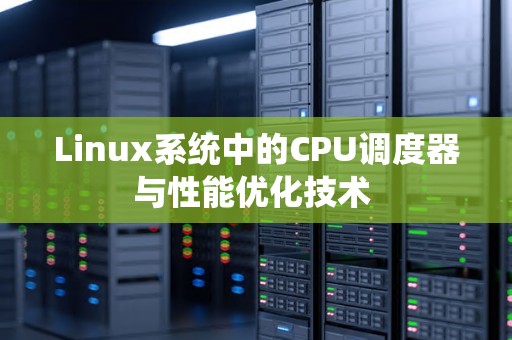 Linux系统中的CPU调度器与性能优化技术 