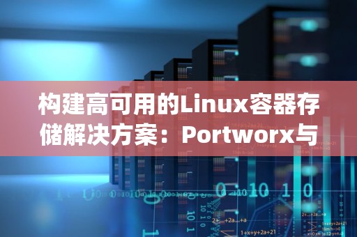构建高可用的Linux容器存储解决方案:Portworx与StorageOS对比 构建高可用的Linux容器存储解决方案:Portworx与StorageOS对比