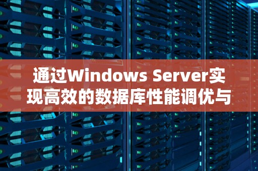 通过Windows Server实现高效的数据库性能调优与优化 