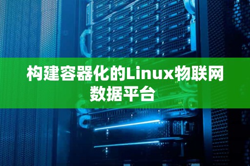 构建容器化的Linux物联网数据平台 