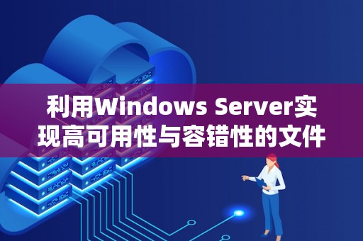 利用Windows Server实现高可用性与容错性的文件共享 