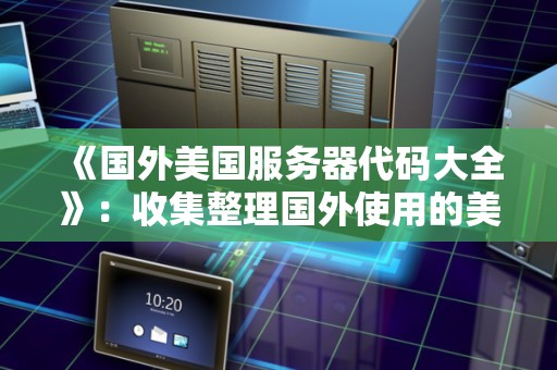 《国外美国服务器代码大全》：收集整理国外使用的美国服务器代码大全 