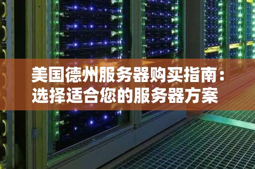 美国德州服务器购买建议:选择适合您的服务器方案 美国德州服务器购买建议:选择适合您的服务器方案