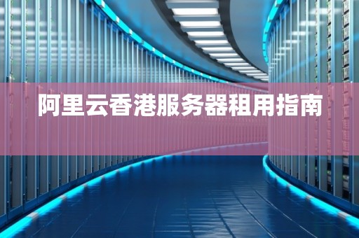 阿里云香港服务器租用建议 