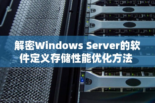 解密Windows Server的软件定义存储性能优化方法 