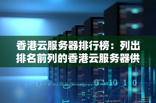 香港云服务器排行榜：列出排名前列的香港云服务器供应商 