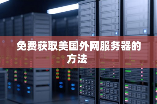 免费获取美国外网服务器的方法 免费获取美国外网服务器的方法