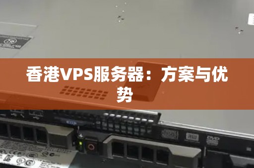 香港VPS服务器：方案与优势 