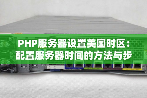 PHP服务器设置美国时区：配置服务器时间的方法与步骤 