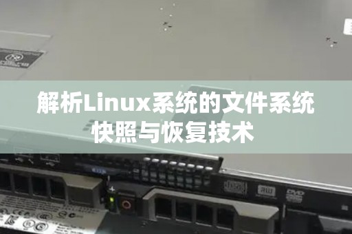 解析Linux系统的文件系统快照与恢复技术 
