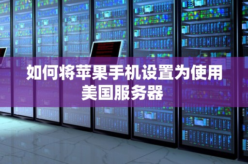 如何将苹果手机设置为使用美国服务器 