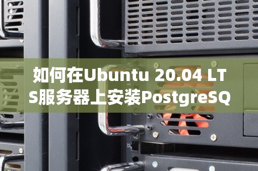 如何在Ubuntu 20.04 LTS服务器上安装PostgreSQL 如何在Ubuntu 20.04 LTS服务器上安装PostgreSQL