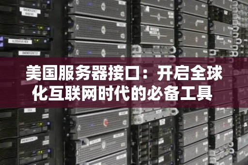 美国服务器接口：开启全球化互联网时代的必备工具 