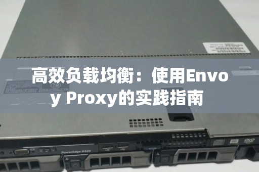 高效负载均衡：使用Envoy Proxy的经验建议 