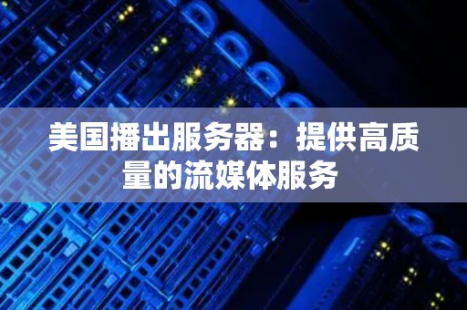 美国播出服务器：提供高质量的流媒体服务 